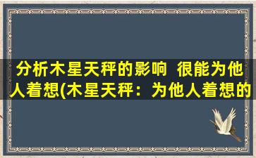 分析木星天秤的影响  很能为他人着想(木星天秤：为他人着想的影响分析)